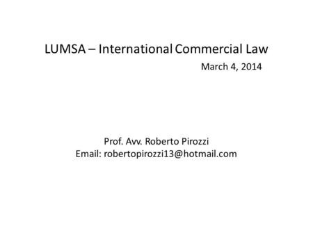 LUMSA – International Commercial Law March 4, 2014 Prof. Avv. Roberto Pirozzi
