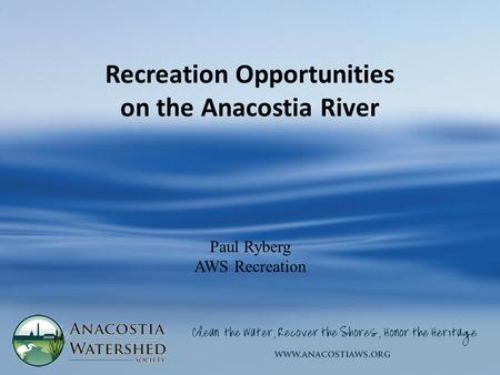 Recreation Opportunities on the Anacostia River Paul Ryberg AWS Recreation.