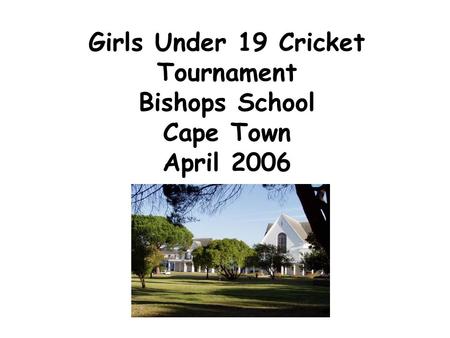 Girls Under 19 Cricket Tournament Bishops School Cape Town April 2006.