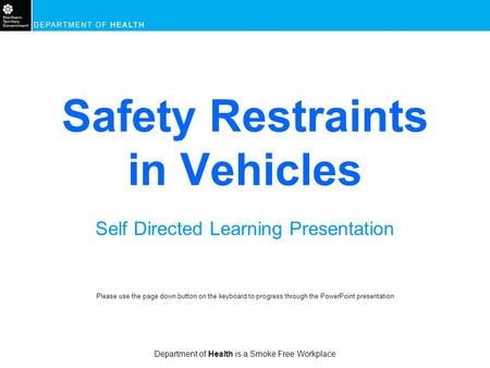 Department of Health is a Smoke Free Workplace Safety Restraints in Vehicles Self Directed Learning Presentation Please use the page down button on the.