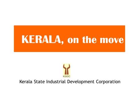 KERALA, on the move Kerala State Industrial Development Corporation.