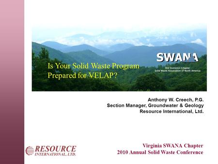 Virginia SWANA Chapter 2010 Annual Solid Waste Conference Is Your Solid Waste Program Prepared for VELAP? Anthony W. Creech, P.G. Section Manager, Groundwater.