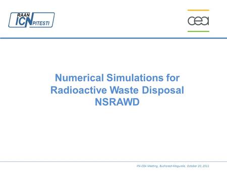 Numerical Simulations for Radioactive Waste Disposal NSRAWD IFA-CEA Meeting, Bucharest-Magurele, October 20, 2011.