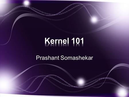 Prashant Somashekar. What will we discuss? -Brief overview of a kernel -How a kernel fits into the hierarchy -Android versus Linux kernel -Building an.