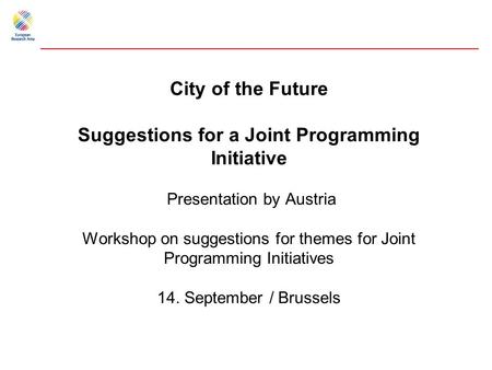 City of the Future Suggestions for a Joint Programming Initiative Presentation by Austria Workshop on suggestions for themes for Joint Programming Initiatives.