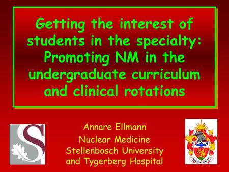 Getting the interest of students in the specialty: Promoting NM in the undergraduate curriculum and clinical rotations Annare Ellmann Nuclear Medicine.
