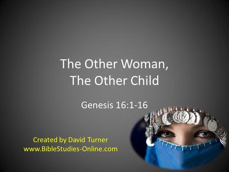The Other Woman, The Other Child Genesis 16:1-16 Created by David Turner www.BibleStudies-Online.com.