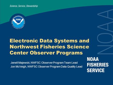 Electronic Data Systems and Northwest Fisheries Science Center Observer Programs Janell Majewski, NWFSC Observer Program Team Lead Jon McVeigh, NWFSC Observer.