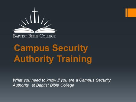 Campus Security Authority Training What you need to know if you are a Campus Security Authority at Baptist Bible College.