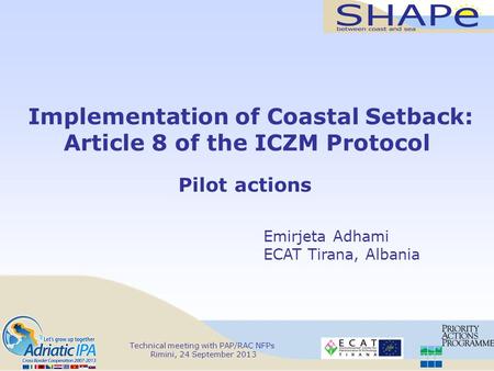 Technical meeting with PAP/RAC NFPs Rimini, 24 September 2013 Implementation of Coastal Setback: Article 8 of the ICZM Protocol Pilot actions Emirjeta.
