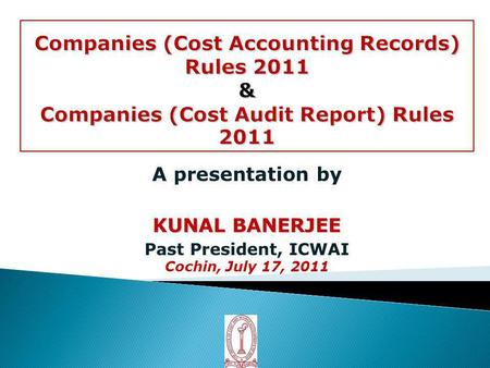 A presentation by KUNAL BANERJEE Past President, ICWAI Cochin, July 17, 2011.