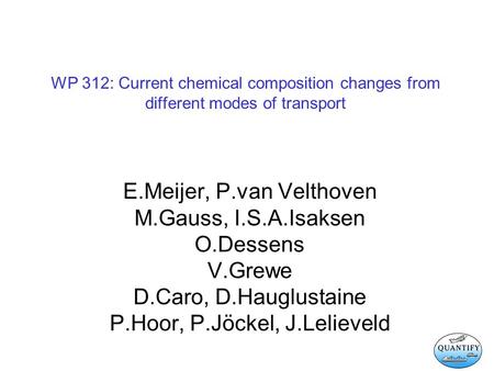 WP 312: Current chemical composition changes from different modes of transport E.Meijer, P.van Velthoven M.Gauss, I.S.A.Isaksen O.Dessens V.Grewe D.Caro,