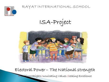 ISA-Project Reaching Heights Inculcating Values Seeking Excellence Electoral Power – The National strength.