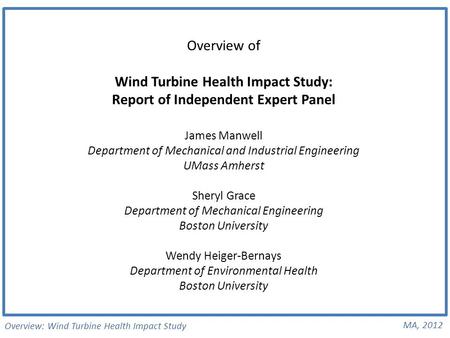 Overview: Wind Turbine Health Impact Study MA, 2012 Overview of Wind Turbine Health Impact Study: Report of Independent Expert Panel James Manwell Department.
