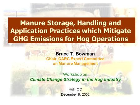 Manure Storage, Handling and Application Practices which Mitigate GHG Emissions for Hog Operations Bruce T. Bowman Chair, CARC Expert Committee on Manure.