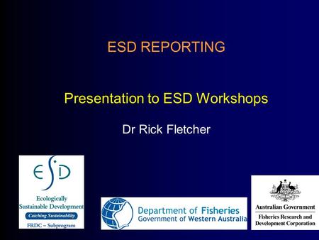 ESD REPORTING Presentation to ESD Workshops Dr Rick Fletcher.