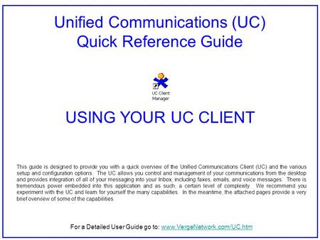 Unified Communications (UC) Quick Reference Guide USING YOUR UC CLIENT This guide is designed to provide you with a quick overview of the Unified Communications.