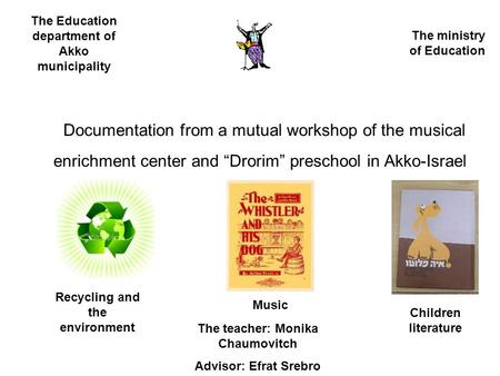 Documentation from a mutual workshop of the musical enrichment center and “Drorim” preschool in Akko-Israel The Education department of Akko municipality.
