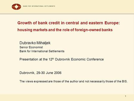1 Growth of bank credit in central and eastern Europe: housing markets and the role of foreign-owned banks Dubravko Mihaljek Senior Economist Bank for.