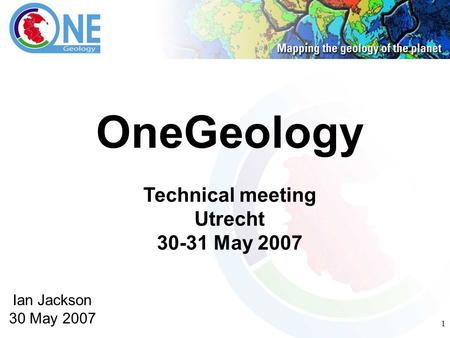 1 OneGeology Technical meeting Utrecht 30-31 May 2007 Ian Jackson 30 May 2007.