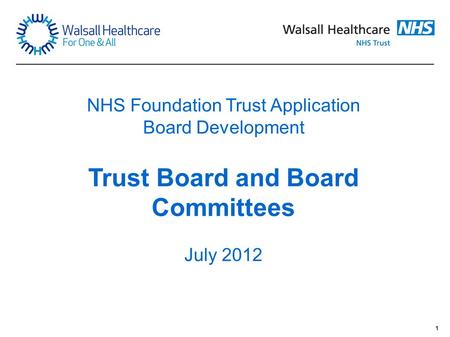 1 NHS Foundation Trust Application Board Development Trust Board and Board Committees July 2012.