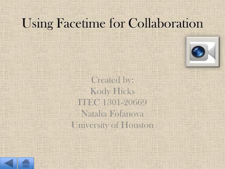 Using Facetime for Collaboration Created by: Kody Hicks ITEC 1301-20669 Natalia Fofanova University of Houston.