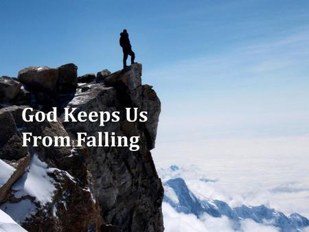 God Keeps Us From Falling. Our Salvation God’s interest, Rom. 8:31-39 God’s interest, Rom. 8:31-39 God is able to guard us from falling, Jude 24-25 God.