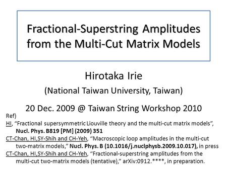 Fractional-Superstring Amplitudes from the Multi-Cut Matrix Models Hirotaka Irie (National Taiwan University, Taiwan) 20 Dec. Taiwan String Workshop.