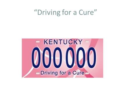 “Driving for a Cure”. Breast Cancer Research and Education Trust Fund (BCTF) In accordance with KRS 211.580, the Breast Cancer Research and Education.