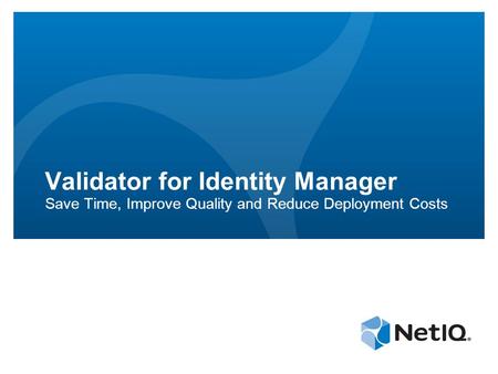 Validator for Identity Manager Save Time, Improve Quality and Reduce Deployment Costs.