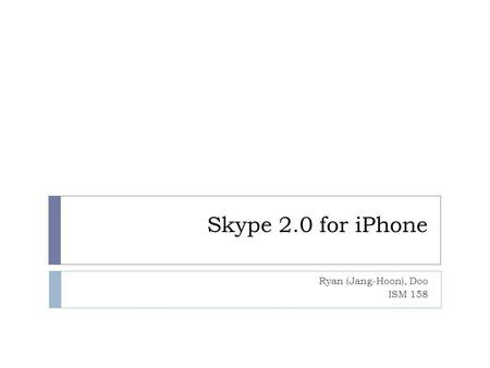Skype 2.0 for iPhone Ryan (Jang-Hoon), Doo ISM 158.
