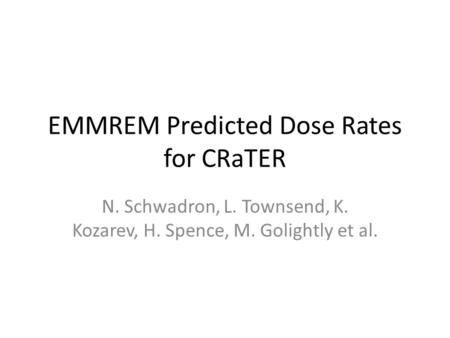 EMMREM Predicted Dose Rates for CRaTER N. Schwadron, L. Townsend, K. Kozarev, H. Spence, M. Golightly et al.