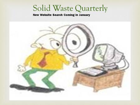 Solid Waste Quarterly New Website Search Coming in January.