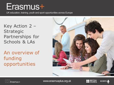 Key Action 2 – Strategic Partnerships for Schools & LAs An overview of funding opportunities.