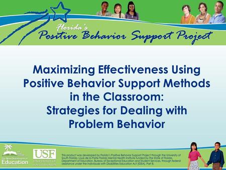 Maximizing Effectiveness Using Positive Behavior Support Methods in the Classroom: Strategies for Dealing with Problem Behavior.