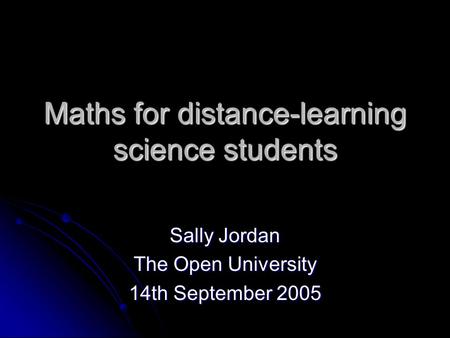Maths for distance-learning science students Sally Jordan The Open University 14th September 2005.