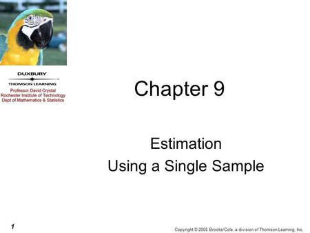 1 Copyright © 2005 Brooks/Cole, a division of Thomson Learning, Inc. Chapter 9 Estimation Using a Single Sample.