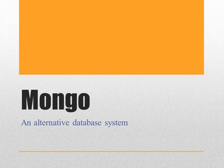Mongo An alternative database system. Installing Mongo We must install both the Mongo database and at least one GUI for managing Mongo See