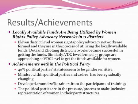 Results/Achievements Locally Available Funds Are Being Utilized by Women Rights Policy Advocacy Networks in 11 districts Eleven district level women rights.