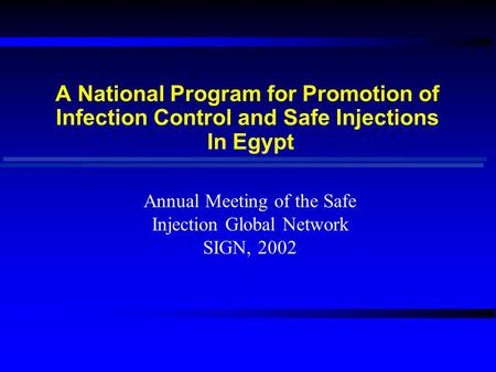 A National Program for Promotion of Infection Control and Safe Injections In Egypt Annual Meeting of the Safe Injection Global Network SIGN, 2002.