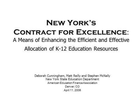 New York’s Contract for Excellence : A Means of Enhancing the Efficient and Effective Allocation of K-12 Education Resources Deborah Cunningham, Matt Reilly.