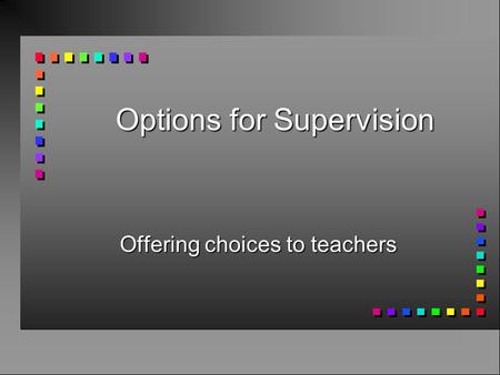 Options for Supervision Offering choices to teachers.