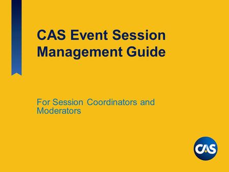 CAS Event Session Management Guide For Session Coordinators and Moderators.