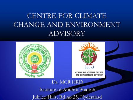 CENTRE FOR CLIMATE CHANGE AND ENVIRONMENT ADVISORY Dr. MCR HRD Institute of Andhra Pradesh Jubilee Hills, Rd no 25, Hyderabad.