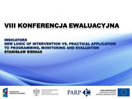 Indicators New logic of intervention vs. practical application to programming, monitoring and evaluation Stanisław Bienias Ministry of Regional Development.