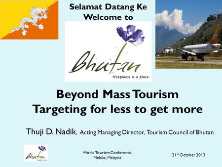 World Tourism Conference, Melaka, Malaysia Beyond Mass Tourism Targeting for less to get more Thuji D. Nadik, Acting Managing Director, Tourism Council.