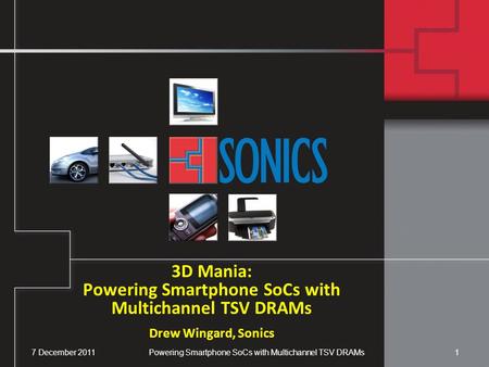 7 December 2011Powering Smartphone SoCs with Multichannel TSV DRAMs1 3D Mania: Powering Smartphone SoCs with Multichannel TSV DRAMs Drew Wingard, Sonics.