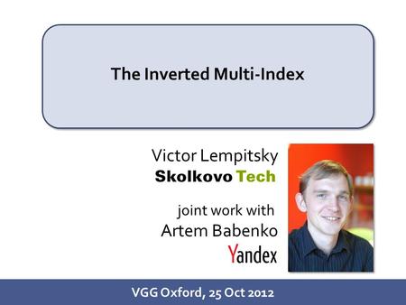 1/26 The Inverted Multi-Index VGG Oxford, 25 Oct 2012 Victor Lempitsky joint work with Artem Babenko.