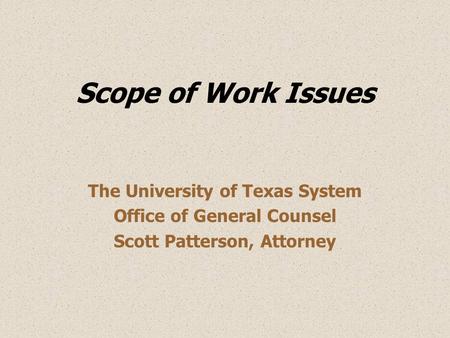 Scope of Work Issues The University of Texas System Office of General Counsel Scott Patterson, Attorney.