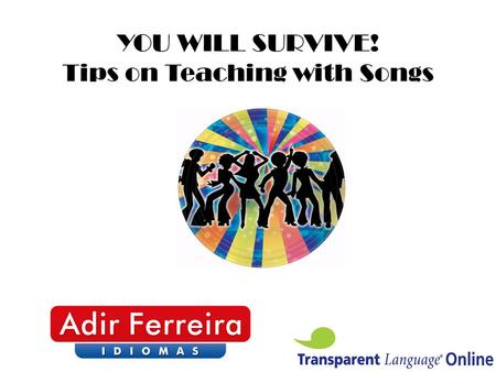 YOU WILL SURVIVE! Tips on Teaching with Songs. www.transparent.com.
